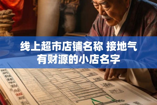 线上超市店铺名称 接地气有财源的小店名字