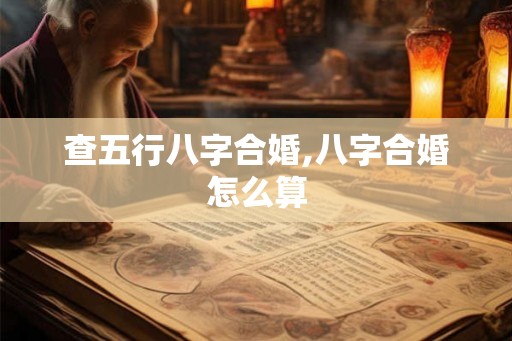 查五行八字合婚,八字合婚怎么算