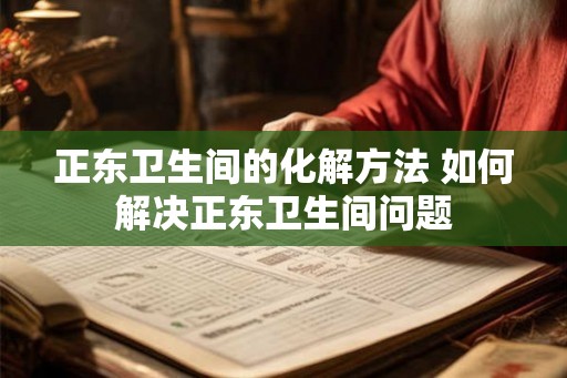 正东卫生间的化解方法 如何解决正东卫生间问题