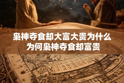 枭神夺食却大富大贵为什么 为何枭神夺食却富贵 枭神夺食却大富大贵为什么 为何枭神夺食却富贵