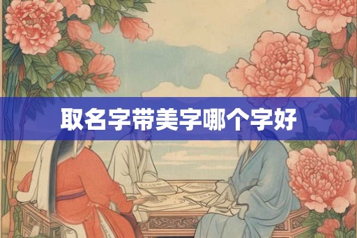 取名字带美字哪个字好