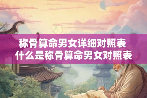 称骨算命男女详细对照表 什么是称骨算命男女对照表