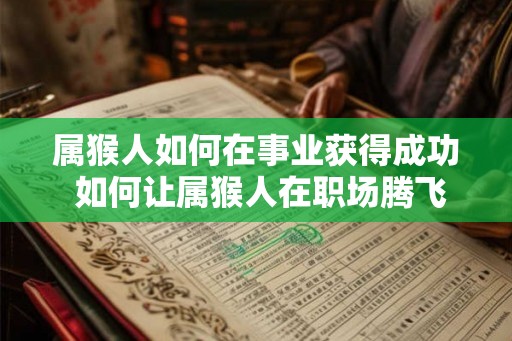 属猴人如何在事业获得成功 如何让属猴人在职场腾飞