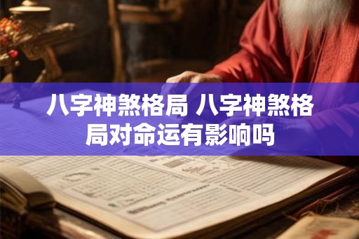 八字神煞格局 八字神煞格局对命运有影响吗 八字神煞格局 八字神煞格局对命运有影响吗