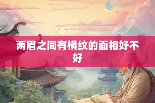 两眉之间有横纹的面相好不好