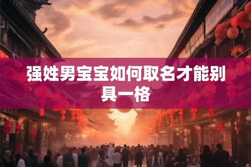 强姓男宝宝如何取名才能别具一格