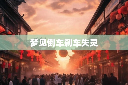 梦见倒车刹车失灵