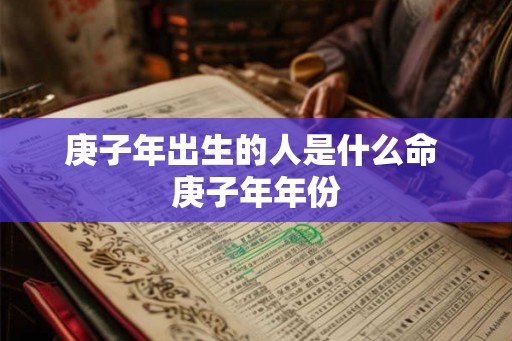 庚子年出生的人是什么命 庚子年年份