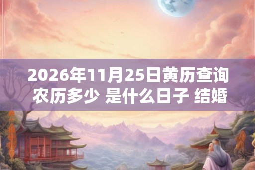 2026年11月25日黄历查询 农历多少 是什么日子 结婚吉时