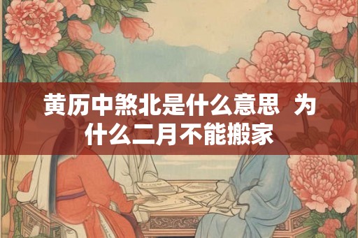 黄历中煞北是什么意思  为什么二月不能搬家