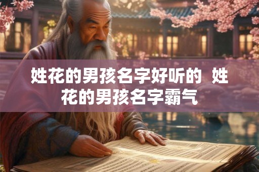 姓花的男孩名字好听的  姓花的男孩名字霸气