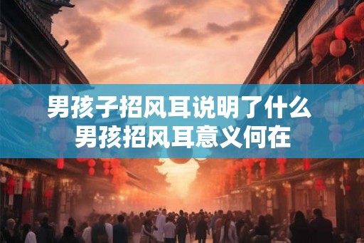 男孩子招风耳说明了什么 男孩招风耳意义何在