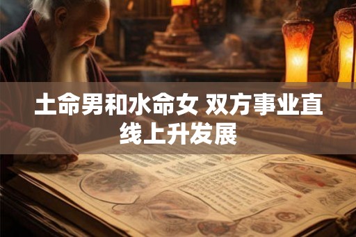 土命男和水命女 双方事业直线上升发展