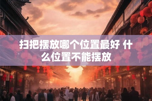 扫把摆放哪个位置最好 什么位置不能摆放