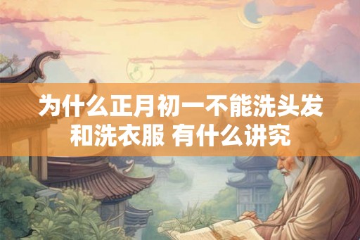 为什么正月初一不能洗头发和洗衣服 有什么讲究