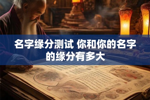 名字缘分测试 你和你的名字的缘分有多大