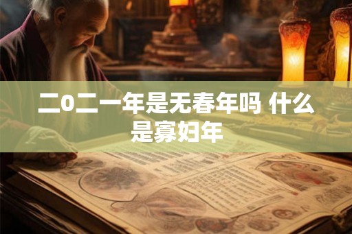 二0二一年是无春年吗 什么是寡妇年