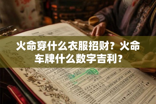 火命穿什么衣服招财？火命车牌什么数字吉利？