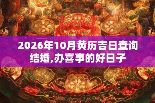 2026年10月黄历吉日查询结婚,办喜事的好日子