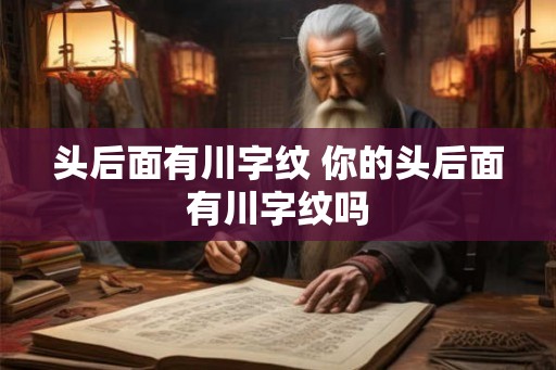 头后面有川字纹 你的头后面有川字纹吗