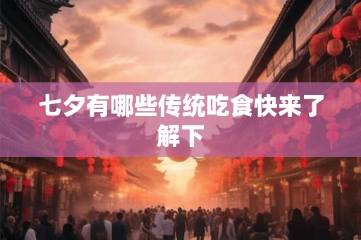 七夕有哪些传统吃食快来了解下 七夕有哪些传统吃食快来了解下