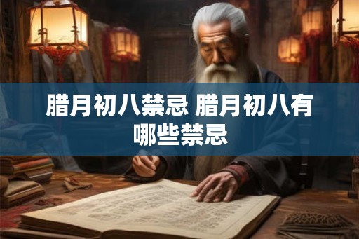 腊月初八禁忌 腊月初八有哪些禁忌