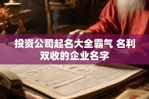 投资公司起名大全霸气 名利双收的企业名字
