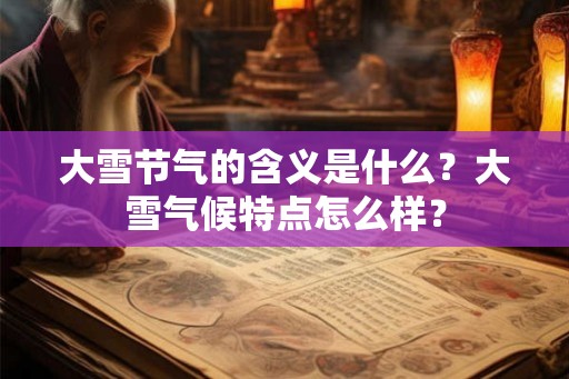 大雪节气的含义是什么？大雪气候特点怎么样？