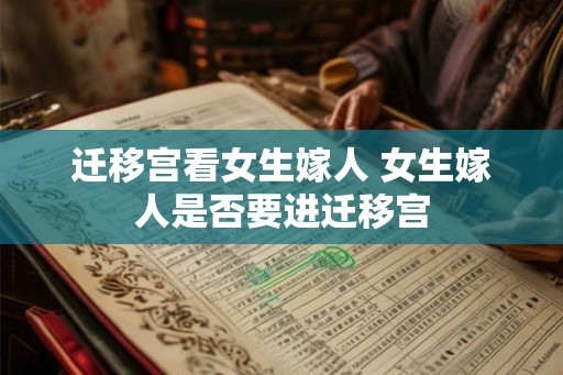 迁移宫看女生嫁人 女生嫁人是否要进迁移宫