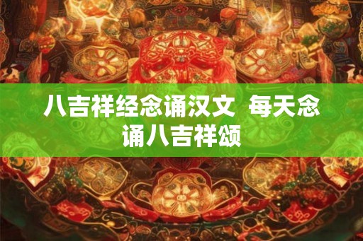 八吉祥经念诵汉文 每天念诵八吉祥颂 八吉祥经念诵汉文 每天念诵八吉祥颂