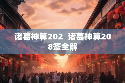 诸葛神算202  诸葛神算208签全解