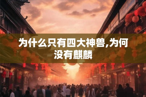 为什么只有四大神兽,为何没有麒麟