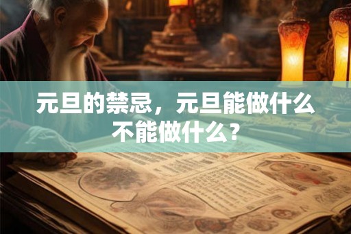 元旦的禁忌,元旦能做什么不能做什么? 元旦的禁忌,元旦能做什么不能做什么?