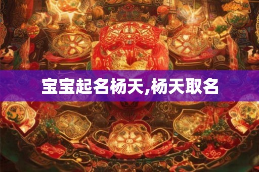 宝宝起名杨天,杨天取名