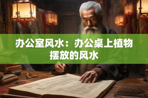 办公室风水：办公桌上植物摆放的风水