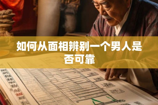 如何从面相辨别一个男人是否可靠