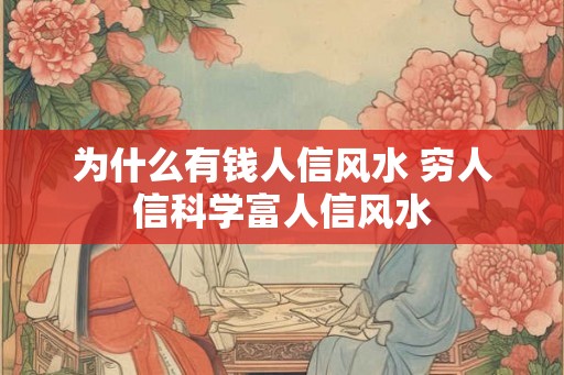 为什么有钱人信风水 穷人信科学富人信风水