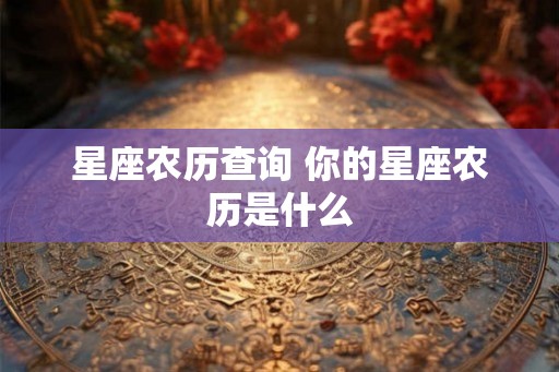 星座农历查询 你的星座农历是什么