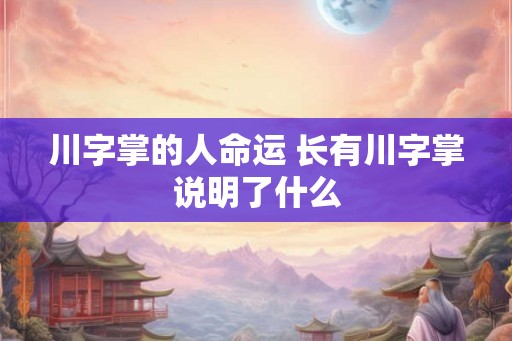 川字掌的人命运 长有川字掌说明了什么