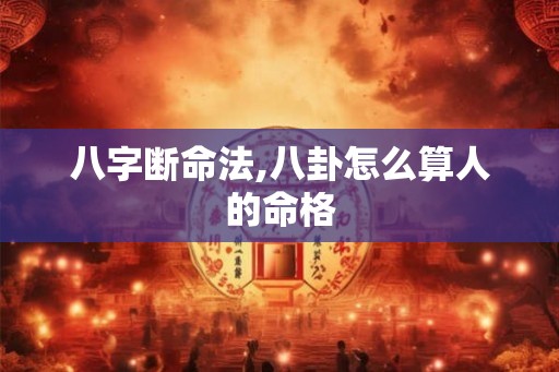 八字断命法,八卦怎么算人的命格