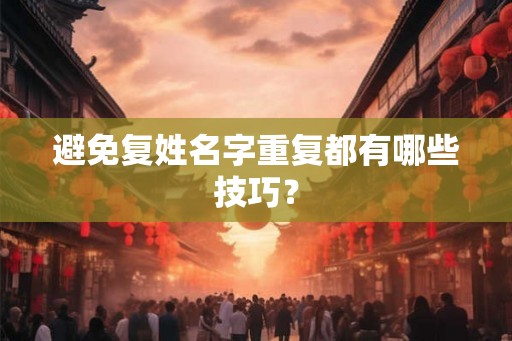 避免复姓名字重复都有哪些技巧？