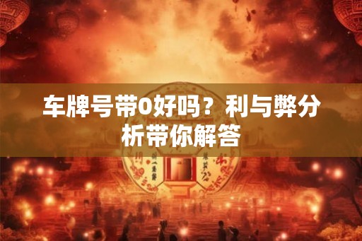 车牌号带0好吗？利与弊分析带你解答