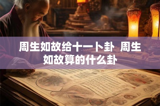 周生如故给十一卜卦  周生如故算的什么卦