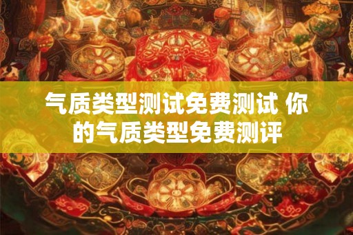 气质类型测试免费测试 你的气质类型免费测评