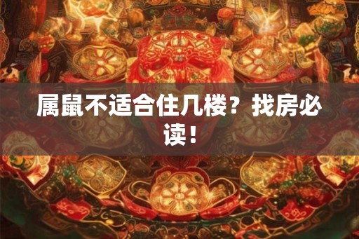 属鼠不适合住几楼？找房必读！