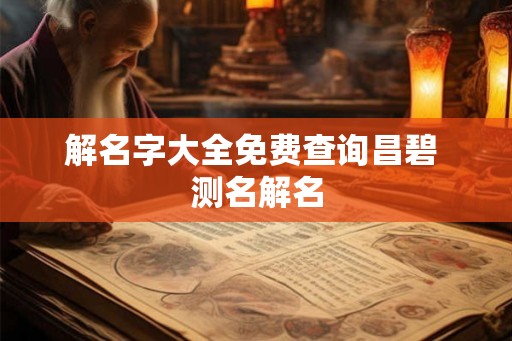 解名字大全免费查询昌碧 测名解名