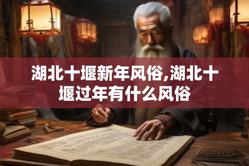 湖北十堰新年风俗,湖北十堰过年有什么风俗