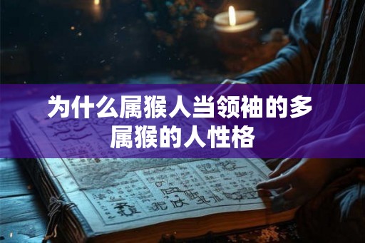 为什么属猴人当领袖的多 属猴的人性格