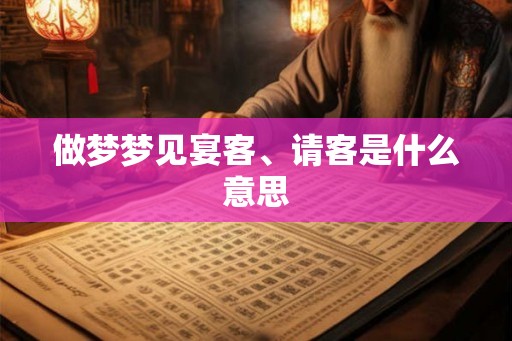 做梦梦见宴客、请客是什么意思