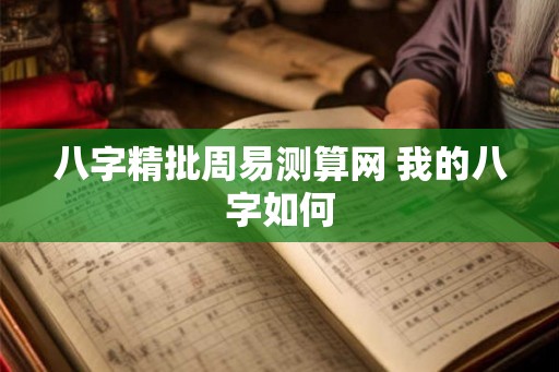 八字精批周易测算网 我的八字如何 八字精批周易测算网 我的八字如何